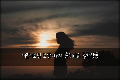 어린이보험 보상까지  순위비교 추천상품
