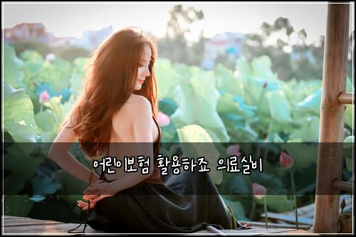어린이보험 활용하죠  의료실비