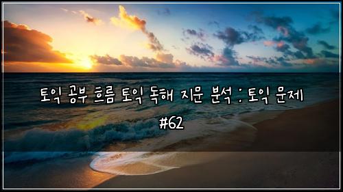 토익 공부 흐름 토익 독해 지문 분석 : 토익 문제 #62