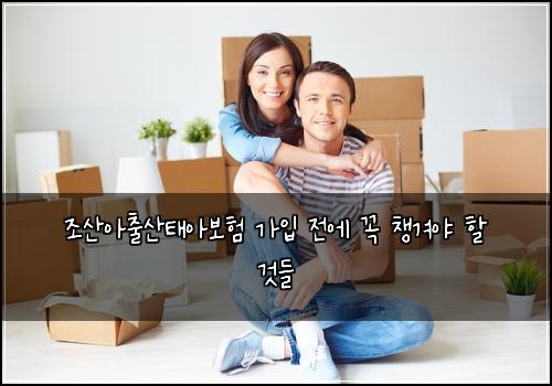 조산아출산태아보험 가입 전에 꼭 챙겨야 할 것들