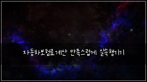 ์๋์ฐจ๋ณดํ๋ฃ๊ณ์ฐ ๋ง์กฑ์ค๋ฝ๊ฒ ์ค์์ฑ๊ธฐ๊ธฐ