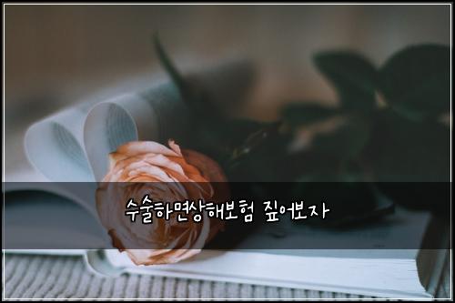 수술하면상해보험 짚어보자 