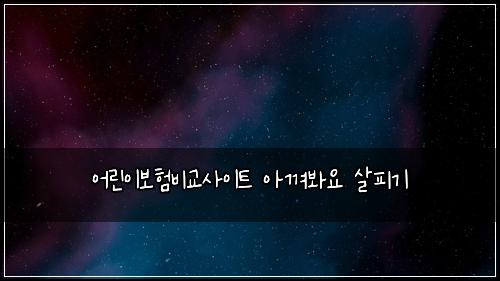 어린이보험비교사이트 아껴봐요 살피기