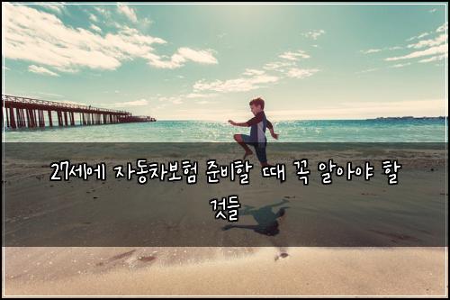 27세에 자동차보험 준비할 때 꼭 알아야 할 것들