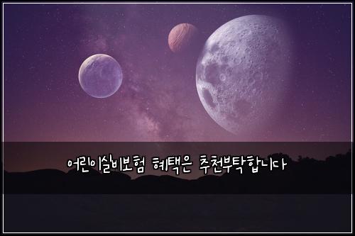 어린이실비보험 혜택은  추천부탁합니다