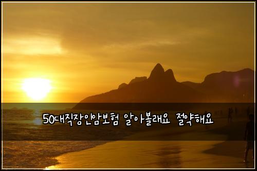 50대직장인암보험 알아볼래요  절약해요